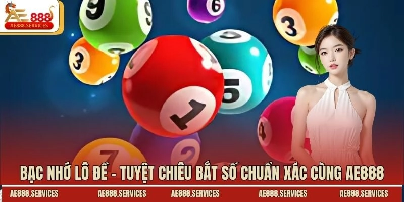 Bạc Nhớ Lô Đề – Tuyệt Chiêu Bắt Số Chuẩn Xác Cùng AE888