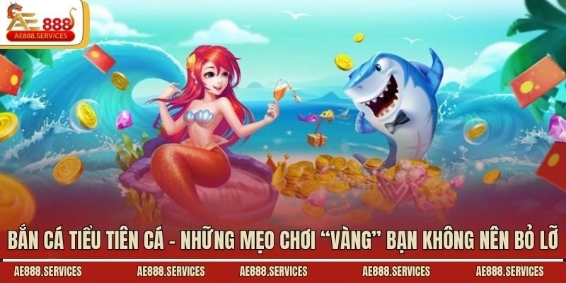 Bắn cá tiểu tiên cá – Những mẹo chơi “vàng” bạn không nên bỏ lỡ
