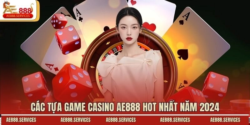 Các tựa game casino AE888 hot nhất năm 2024