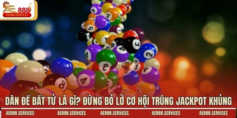 Dàn Đề Bất Tử Là Gì? Đừng Bỏ Lỡ Cơ Hội Trúng Jackpot Khủng