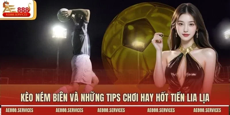 Kèo ném biên và những tips chơi hay hốt tiền lia lịa