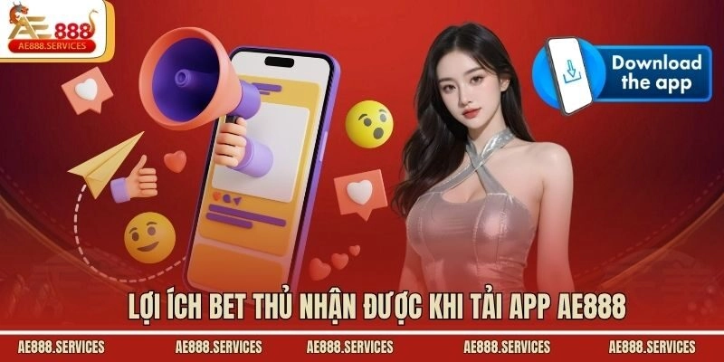 Lợi ích bet thủ nhận được khi tải app AE888