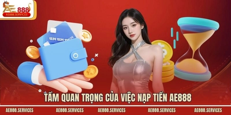 Tầm quan trọng của việc nạp tiền AE888